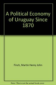 A Political Economy of Uruguay Since 1870