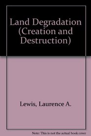 Land Degradation: Creation and Destruction (The Natural Environment)