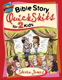 Bible Story QuickSkits for 2 Kids (The Steven James Storytelling Library)