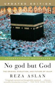 No god but God (Updated Edition): The Origins, Evolution, and Future of Islam