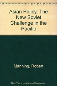 Asian Policy: The New Soviet Challenge in the Pacific