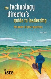 The Technology Director's Guide to Leadership: The Power of Great Questions