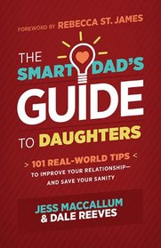 Smart Dad's Guide to Daughters:  101 Real-World Tips to Improve Your Relationshipand Save Your Sanity