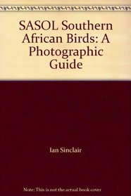 SASOL Southern African Birds: A Photographic Guide
