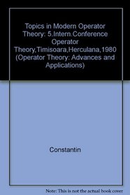 Topics in Modern Operator Theory: 5.Intern.Conference Operator Theory,Timisoara,Herculana,1980 (Operator Theory: Advances and Applications)