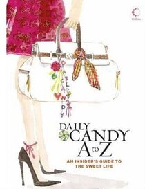 '''DAILY CANDY'' A TO Z: AN INSIDER'S GUIDE TO THE SWEET LIFE'