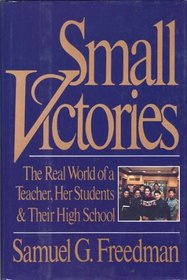 Small Victories: The Real World of a Teacher, Her Students and Their High School