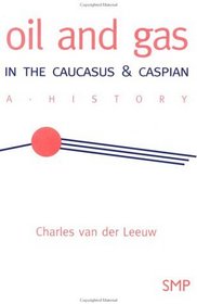 Oil and Gas in the Caucasus  Caspian : A History