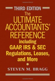 The Ultimate Accountants' Reference Including GAAP, IRS & SEC Regulations, Leases, and More