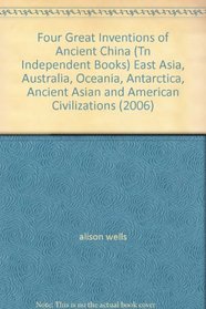 Four Great Inventions of Ancient China (Tn Independent Books) East Asia, Australia, Oceania, Antarctica, Ancient Asian and American Civilizations (2006)