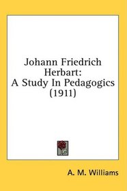 Johann Friedrich Herbart: A Study In Pedagogics (1911)