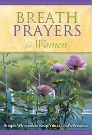 Breath Prayers for Women: Simple Whispers That Keep You in God's Presence (Breath Prayers Series)