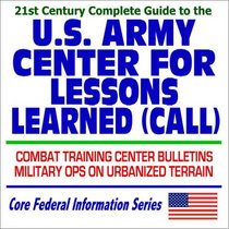 21st Century Complete Guide to the U.S. Army Center for Lessons Learned (CALL): Combat Training Center Bulletins, Military Operations on Urbanized Terrain (CD-ROM)