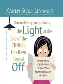 Due to Rising Energy Costs, the Light at the End of the Tunnel Has Been Turned Off: How to Have a Happy, Fabulous Life Even When Your Circumstances Look Dim (Christian Softcover Originals)