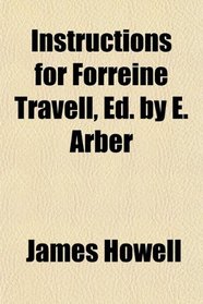 Instructions for Forreine Travell, Ed. by E. Arber