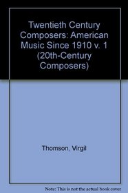 Twentieth Century Composers: American Music Since 1910 v. 1 (20th-Century Composers)