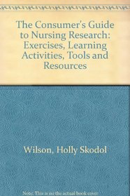 The Consumer's Guide to Nursing Research: Exercises, Learning Activities, Tools and Resources