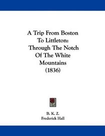 A Trip From Boston To Littleton: Through The Notch Of The White Mountains (1836)