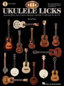 101 Ukulele Licks: Essential Blues, Jazz, Country, Bluegrass, and Rock 'n' Roll Licks for the Uke