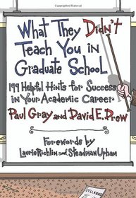 What They Didn't Teach You in Graduate School: 199 Helpful Hints for Success in Your Academic Career