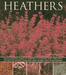 Heathers: An Illustrated Guide to Varieties, Cultivation and Care, With Wtep-By-Step Instructions and Over 160 Beautiful Photographs