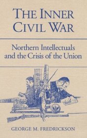 The Inner Civil War: Northern Intellectuals and the Crisis of the Union : With a New Preface