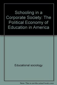 Schooling in a corporate society: The political economy of education in America (Educational policy, planning, and theory)