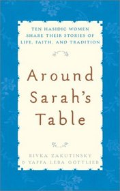 Around Sarah's Table : Ten Hasidic Women Share Their Stories of Life, Faith, and Tradition