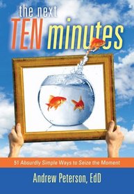 The Next Ten Minutes: 51 Absurdly Simple Ways to Seize the Moment