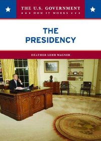 The Presidency (The U.S. Government: How It Works)