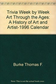 Trivia Week by Week Art Through the Ages: A History of Art and Artist-1996 Calendar