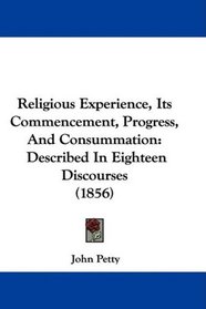 Religious Experience, Its Commencement, Progress, And Consummation: Described In Eighteen Discourses (1856)
