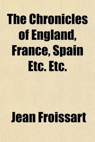 The Chronicles of England, France, Spain Etc. Etc.