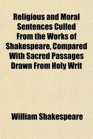 Religious and Moral Sentences Culled From the Works of Shakespeare, Compared With Sacred Passages Drawn From Holy Writ