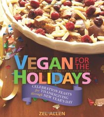 Vegan for the Holidays: Celebration Feasts for Thanksgiving Through New Year's Day