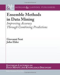 Ensemble Methods in Data Mining: Improving Accuracy Through Combining Predictions (Synthesis Lectures on Data Mining and Knowledge Discovery)