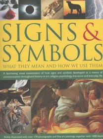 Signs & Symbols: What They Mean & How We Use Them: A Fascinating Visual Examination Of How Signs And Symbols Developed As A Means Of Communication Throughout ... Psychology, Literature And Everyday Life