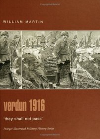 Verdun 1916 : 'They Shall Not Pass' (Praeger Illustrated Military History)