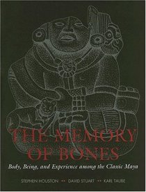 The Memory of Bones: Body, Being, and Experience among the Classic Maya (Joe R. and Teresa Lozano Long Series in Latin American and Latino Art and Culture)