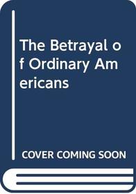 The Betrayal of Ordinary Americans