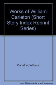 Works of William Carleton (Short Story Index Reprint Ser.;Vol. Set))