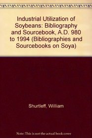 Industrial Utilization of Soybeans: Bibliography and Sourcebook, A.D. 980 to 1994 (Bibliographies and Sourcebooks on Soya)