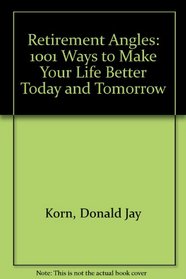 Retirement Angles: 1001 Ways to Make Your Life Better Today and Tomorrow