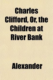 Charles Clifford, Or, the Children at River Bank
