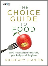 The Choice Guide to Food: How to Look After Your Health, Your Budget and the Planet