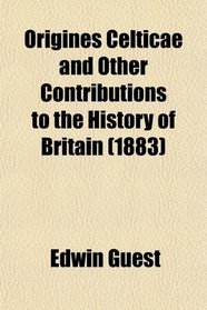Origines Celticae (A Fragment) and Other Contributions to the History of Britain (Volume 1); Origines Celtic