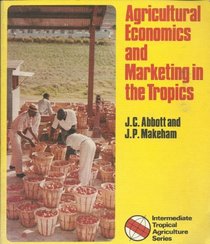 Agricultural Economics and Marketing in the Tropics (Intermediate tropical agriculture series)
