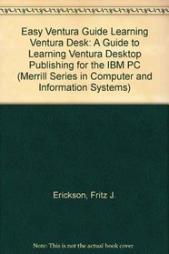 Easy Ventura: A Guide to Learning Ventura Desktop Publishing for the IBM PC (Merrill Series in Computer and Information Systems)
