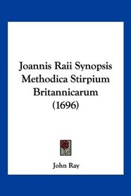 Joannis Raii Synopsis Methodica Stirpium Britannicarum (1696) (Latin Edition)