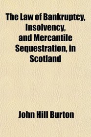 The Law of Bankruptcy, Insolvency, and Mercantile Sequestration, in Scotland